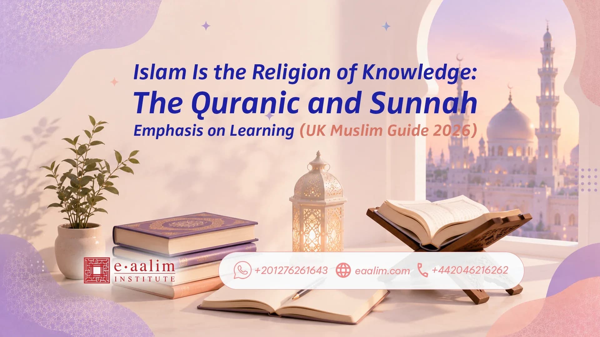 Islam Is the Religion of Knowledge: The Quranic and Sunnah Emphasis on Learning (UK Muslim Guide 2026)