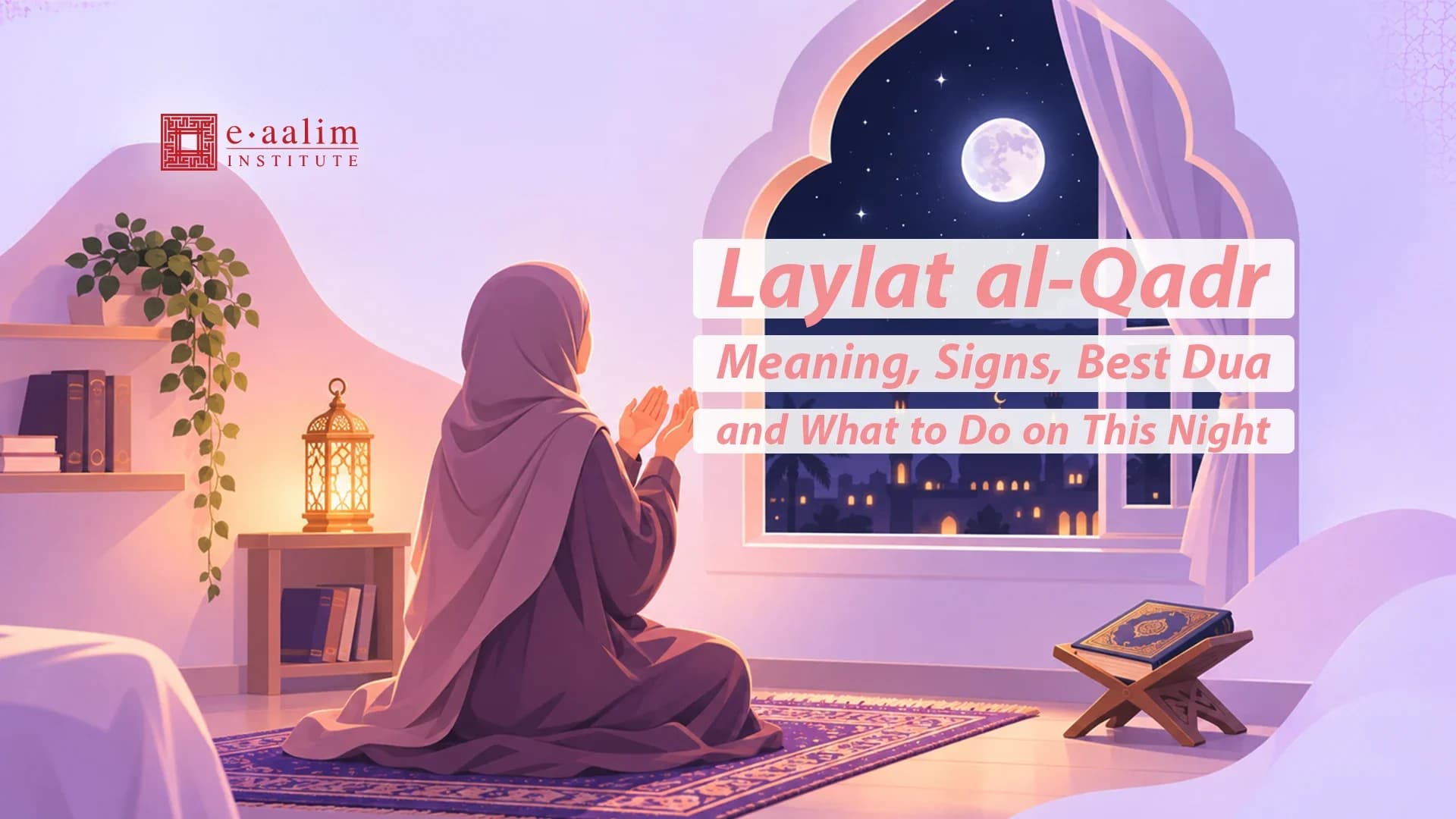 Laylat al-Qadr Meaning, Signs, Best Dua and What to Do on This Night